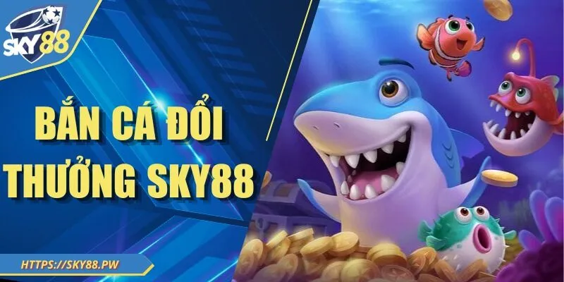Bắn Cá Đổi Thưởng Sky88 - Trải Nghiệm Săn Boss Đỉnh Cao