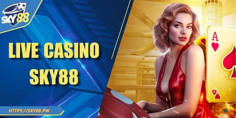 Live Casino Sky88 - Tham Gia Vui Chơi Đẳng Cấp Nhất 2025