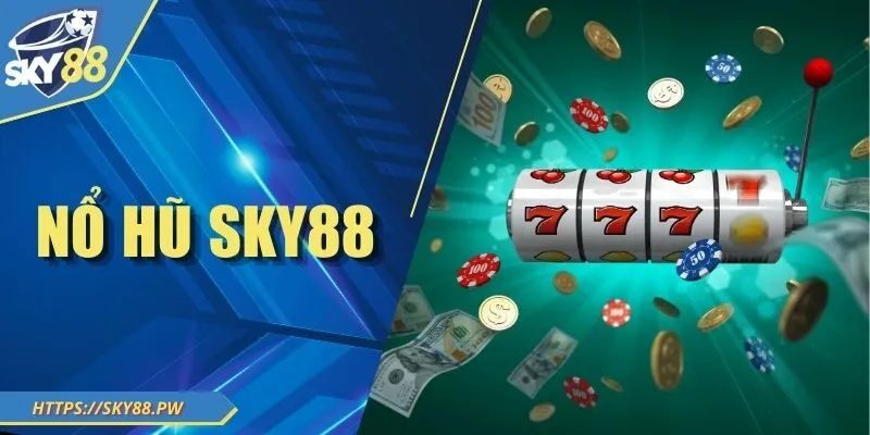 Nổ Hũ Sky88 - Săn Hũ Tiền Tỷ, Rinh Phần Thưởng Siêu To
