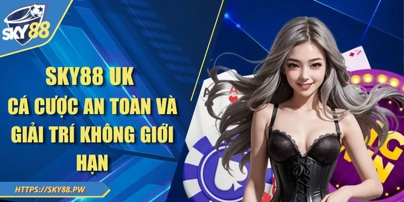 Sky88 Uk – Cá Cược An Toàn Và Giải Trí Không Giới Hạn