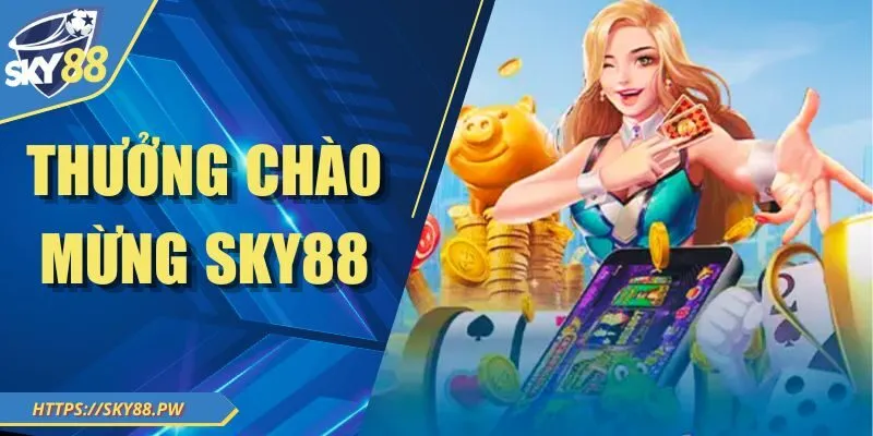 Thưởng Chào Mừng - Ưu Đãi Đặc Biệt Cho Hội Viên Mới