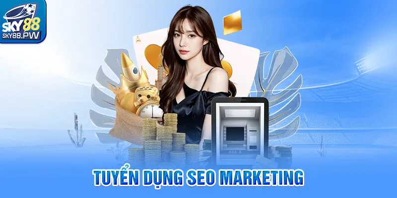 Tuyển Dụng SEO - Những Điều Bạn Cần Biết Khi Tham Gia